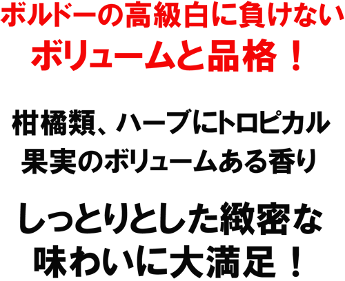 ボルドーの高級白に負けないボリュームと品格!柑橘類、ハーブにトロピカル果実のボリュームある香り。しっとりとした緻密な味わいに大満足!